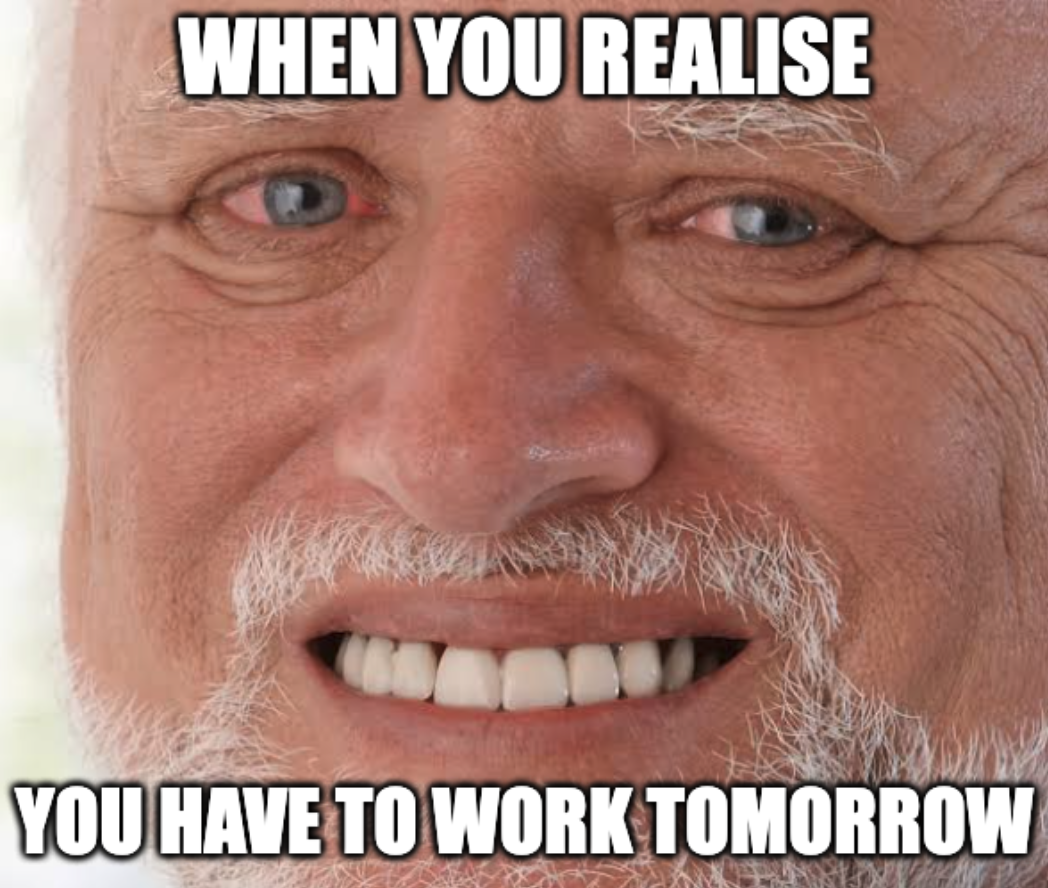 Person realising that they have to work tomorrow